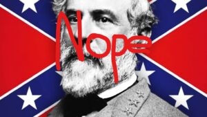 Image of Robert E Lee with a confederate flag background, and the word "Nope" written over his face.
