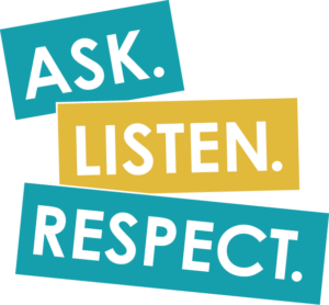 Transparent image of teal and yellow rectangles with words that read "Ask. Listen. Respect."