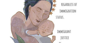 Drawing from the Repeal Hyde Art Project of a parent holding an infant, and text to the right that reads "Regardless of immigration status. Immigrant justice-". The image and text are cut off.