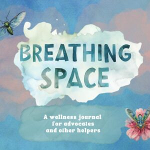 Breathing Space: A Wellness Journal for Advocates and Other Helpers